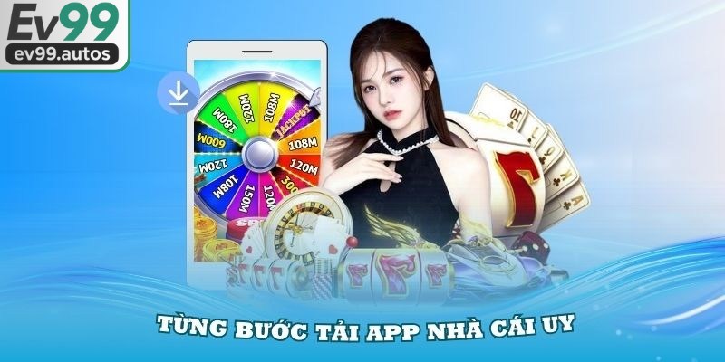 Tải app EV99 trên Android và iOS dễ dàng toàn diện và miễn phí